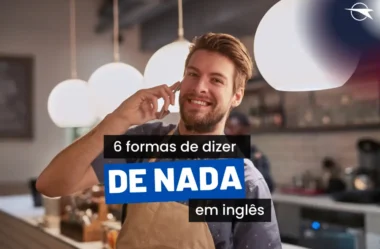 6 Formas De Dizer “De Nada” Em Inglês