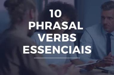 10 Phrasal Verbs Essenciais para Convencer